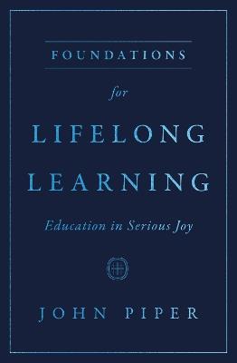 Foundations for Lifelong Learning: Education in Serious Joy - John Piper - cover