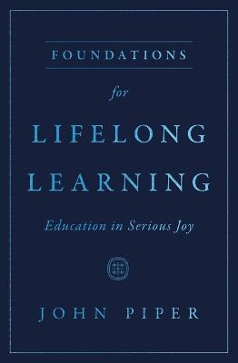 Foundations for Lifelong Learning: Education in Serious Joy - John Piper - cover