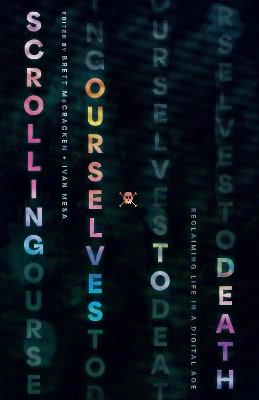 Scrolling Ourselves to Death: Reclaiming Life in a Digital Age - Brett McCracken,Ivan Mesa - cover