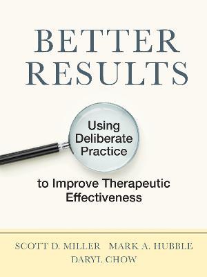 Better Results: Using Deliberate Practice to Improve Therapeutic Effectiveness - Scott D. Miller,Mark A. Hubble,Daryl Chow - cover