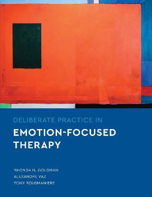 Deliberate Practice in Emotion-Focused Therapy - Rhonda N. Goldman,Alexandre Vaz,Tony Rousmaniere - cover