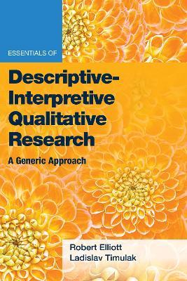 Essentials of Descriptive-Interpretive Qualitative Research: A Generic Approach - Robert Kingwill Elliott, Jr.,Ladislav Timulak - cover