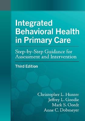 Integrated Behavioral Health in Primary Care: Step-by-Step Guidance for Assessment and Intervention - Christopher L. Hunter,Jeffrey L. Goodie,Mark S. Oordt - cover