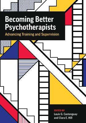 Becoming Better Psychotherapists: Advancing Training and Supervision - cover