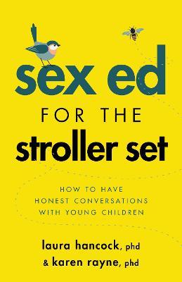 Sex Ed for the Stroller Set: How to Have Honest Conversations With Young Children - Laura Hancock,Karen Rayne - cover