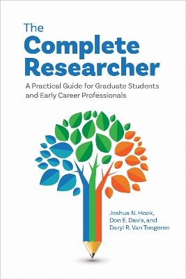 The Complete Researcher: A Practical Guide for Graduate Students and Early Career Professionals - Joshua N. Hook,Don E. Davis,Daryl R. Van Tongeren - cover