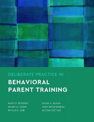 Deliberate Practice in Behavioral Parent Training - Mark D. Terjesen,Hilary B. Vidair,Phyllis S. Ohr - cover