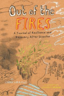 Out of the Fires: A Journal of Resilience and Recovery After Disaster - Carrie Lara - cover