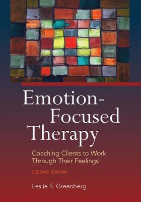 Emotion-Focused Therapy: Coaching Clients to Work Through Their Feelings - Leslie S. Greenberg - cover