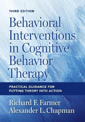 Behavioral Interventions in Cognitive Behavior Therapy: Practical Guidance for Putting Theory Into Action - Richard F. Farmer,Alexander L. Chapman - cover