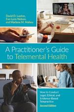 A Practitioner’s Guide to Telemental Health: How to Conduct Legal, Ethical, and Evidence-Based Telepractice