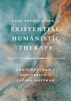 Case Formulation in Existential–Humanistic Therapy - Louis Hoffman,Heatherlyn P. Cleare-Hoffman - cover