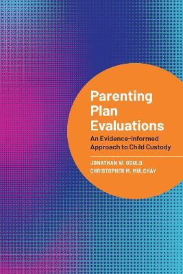 Parenting Plan Evaluations: An Evidence-Informed Approach to Child Custody - Jonathan W. Gould,Christopher M. Mulchay - cover