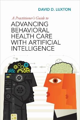 A Practitioner's Guide to Advancing Behavioral Health Care with Artificial Intelligence - David D. Luxton - cover