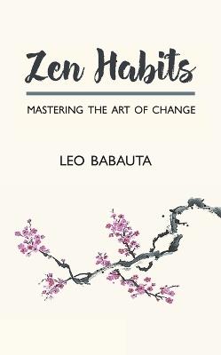 Zen Habits: Mastering the Art of Change - Leo Babauta - cover