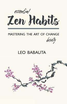 Essential Zen Habits: Mastering the Art of Change Briefly - Leo Babauta - cover