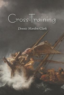 Cross-Training: An exploration in thirteen fits of the "hidden years" of Yeshua Natzrati - Dennis Marden Clark - cover