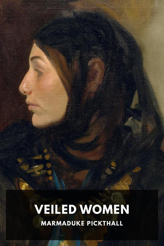 Veiled Women - Marmaduke Pickthall - ebook