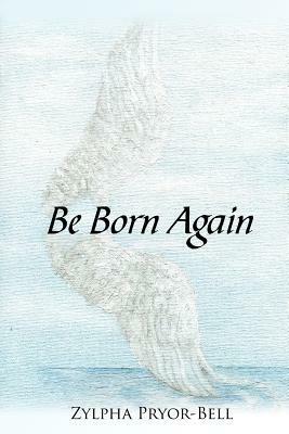 Be Born Again - Zylpha Pryor-Bell - cover