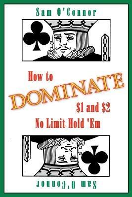 How to Dominate $1 and $2 No Limit Hold 'Em - Sam O'Connor - cover