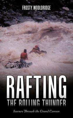 Rafting the Rolling Thunder: Journey Through the Grand Canyon - Frosty Wooldridge - cover