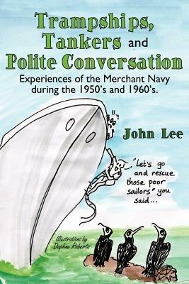 Trampships, Tankers and Polite Conversation: Experiences of the Merchant Navy During the 1950's and 1960's. - John Lee - cover