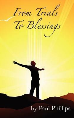 From Trials to Blessings: God is Still in the Healing Business - Paul Phillips - cover