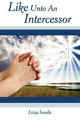 Like Unto An Intercessor - Lizzy Iweala - cover