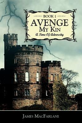 Avenge My Kin - Book 1: A Time Of Adversity - James MacFarlane - cover