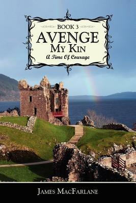 Avenge My Kin - Book 3: A Time Of Courage - James MacFarlane - cover