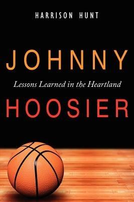 Johnny Hoosier: Lessons Learned in the Heartland - Harrison Hunt - cover