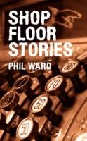 Shop Floor Stories - Phil Ward - cover