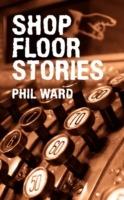 Shop Floor Stories - Phil Ward - cover