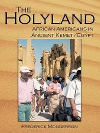 The Quintessential Book On Egypt: The Holy Land: A Novel: African Americans In The Land Of Ancient Kemet/Egypt: "The Holy Land" - Frederick Monderson - cover