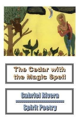 The Cedar With the Magic Spell: Spirit Poetry - Gabriel Rivera - cover