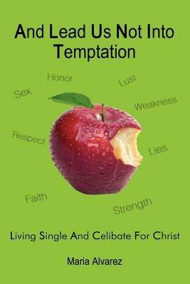 And Lead Us Not Into Temptation: Living Single and Celibate for Christ - Maria Alvarez - cover