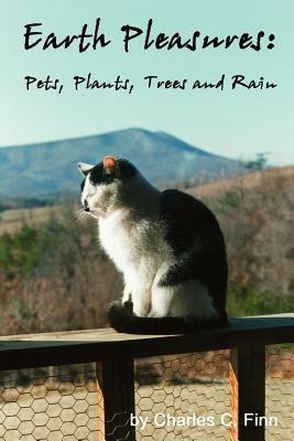 Earth Pleasures: Pets, Plants, Trees and Rain - Charles C Finn - cover