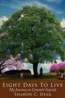 Eight Days To Live: My Journey To Commit Suicide - Sharon C. Dear - cover