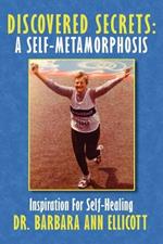 Discovered Secrets: A Self-Metamorphosis: Inspiration For Self-Healing