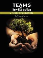 Teams for a New Generation: A Facilitator's Field Guide - Greg Robinson,Mark Rose - cover