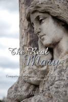 The Real Mary: Comparing the Mother of Jesus to the Mary of Roman Catholicism