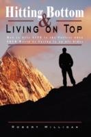 Hitting Bottom & Living on Top: How to Live Life to the Fullest When Your World is Caving in on All Sides - Robert Milligan - cover