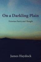 On a Darkling Plain: Victorian Poetry and Thought - James Haydock - cover