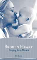 Broken Heart: Praying for a Miracle - E C Shields - cover