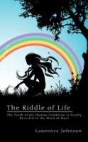 The Riddle of Life: The Truth of the Human Condition Is Finally Revealed to the Mind of Man! - Lawrence Johnson - cover