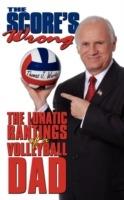 The Score's Wrong: The Lunatic Rantings of a Volleyball Dad - Thomas J. Wurtz - cover