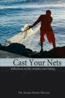Cast Your Nets: Reflections on Life, Ministry and Fishing - Mark Henry Miller - cover