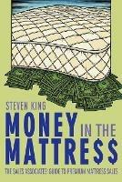 Money in the Mattre$$: The Sales Associates' Guide to Premium Mattress Sales - Steven King - cover