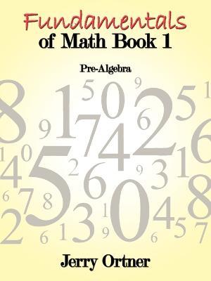 Fundamentals of Math Book 1: Pre-Algebra - Jerry Ortner - cover