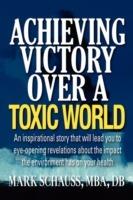Achieving Victory Over A Toxic World - Mark A. Schauss - cover